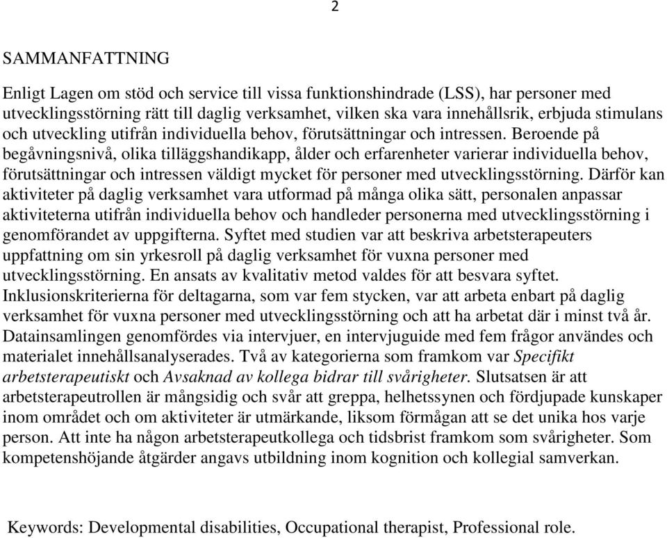 Beroende på begåvningsnivå, olika tilläggshandikapp, ålder och erfarenheter varierar individuella behov, förutsättningar och intressen väldigt mycket för personer med utvecklingsstörning.