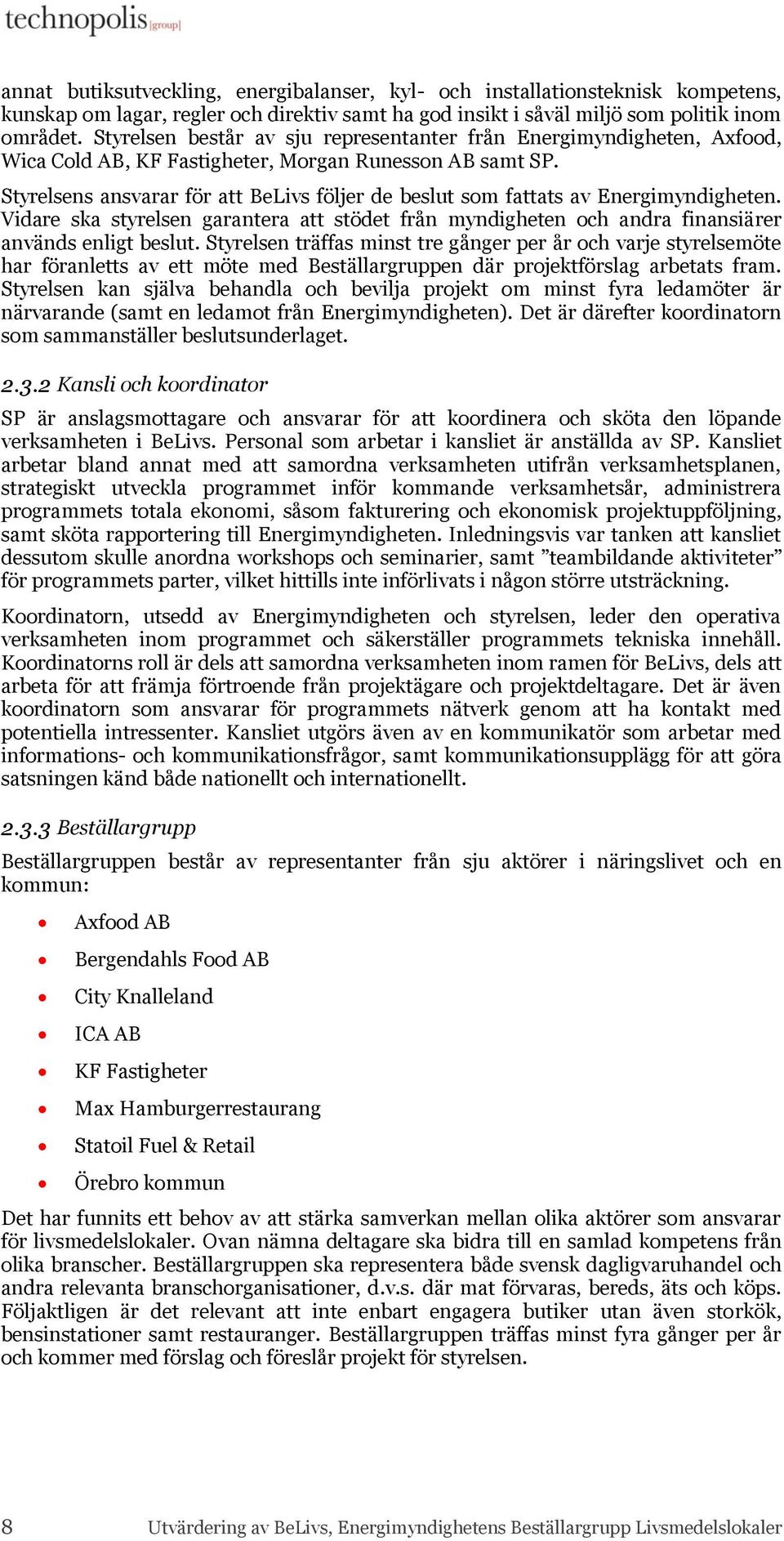 Styrelsens ansvarar för att BeLivs följer de beslut som fattats av Energimyndigheten. Vidare ska styrelsen garantera att stödet från myndigheten och andra finansiärer används enligt beslut.