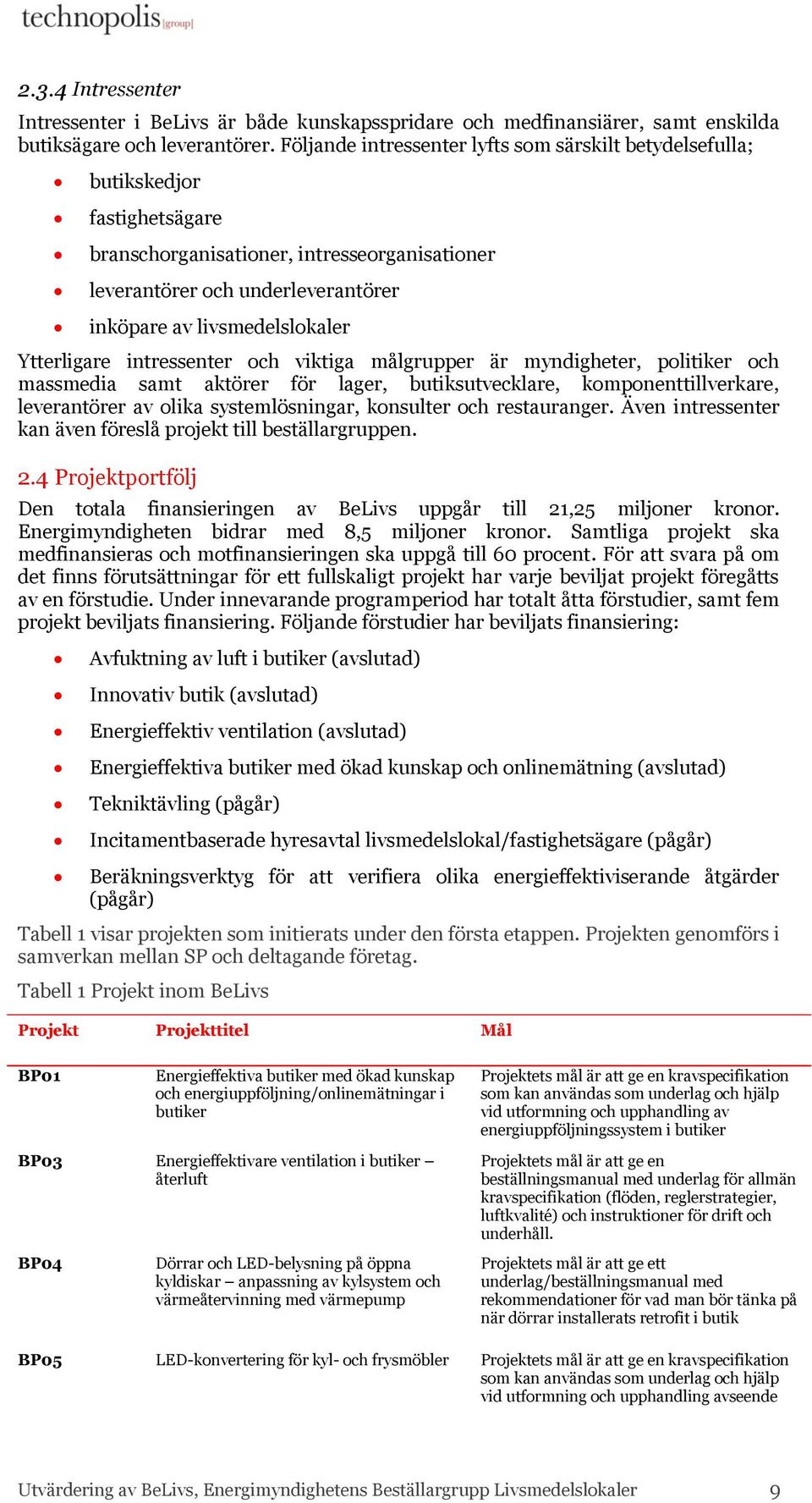 Ytterligare intressenter och viktiga målgrupper är myndigheter, politiker och massmedia samt aktörer för lager, butiksutvecklare, komponenttillverkare, leverantörer av olika systemlösningar,