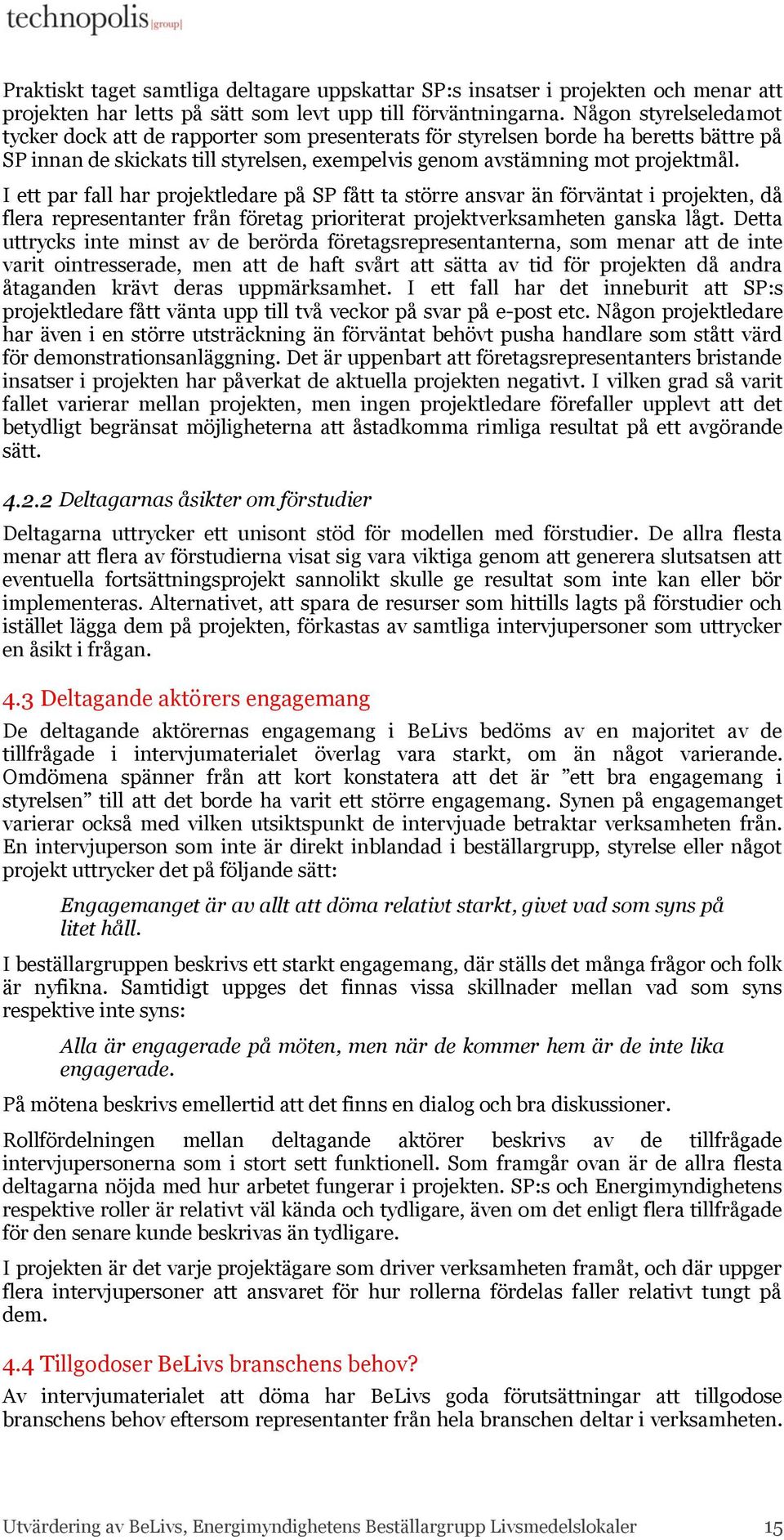 I ett par fall har projektledare på SP fått ta större ansvar än förväntat i projekten, då flera representanter från företag prioriterat projektverksamheten ganska lågt.