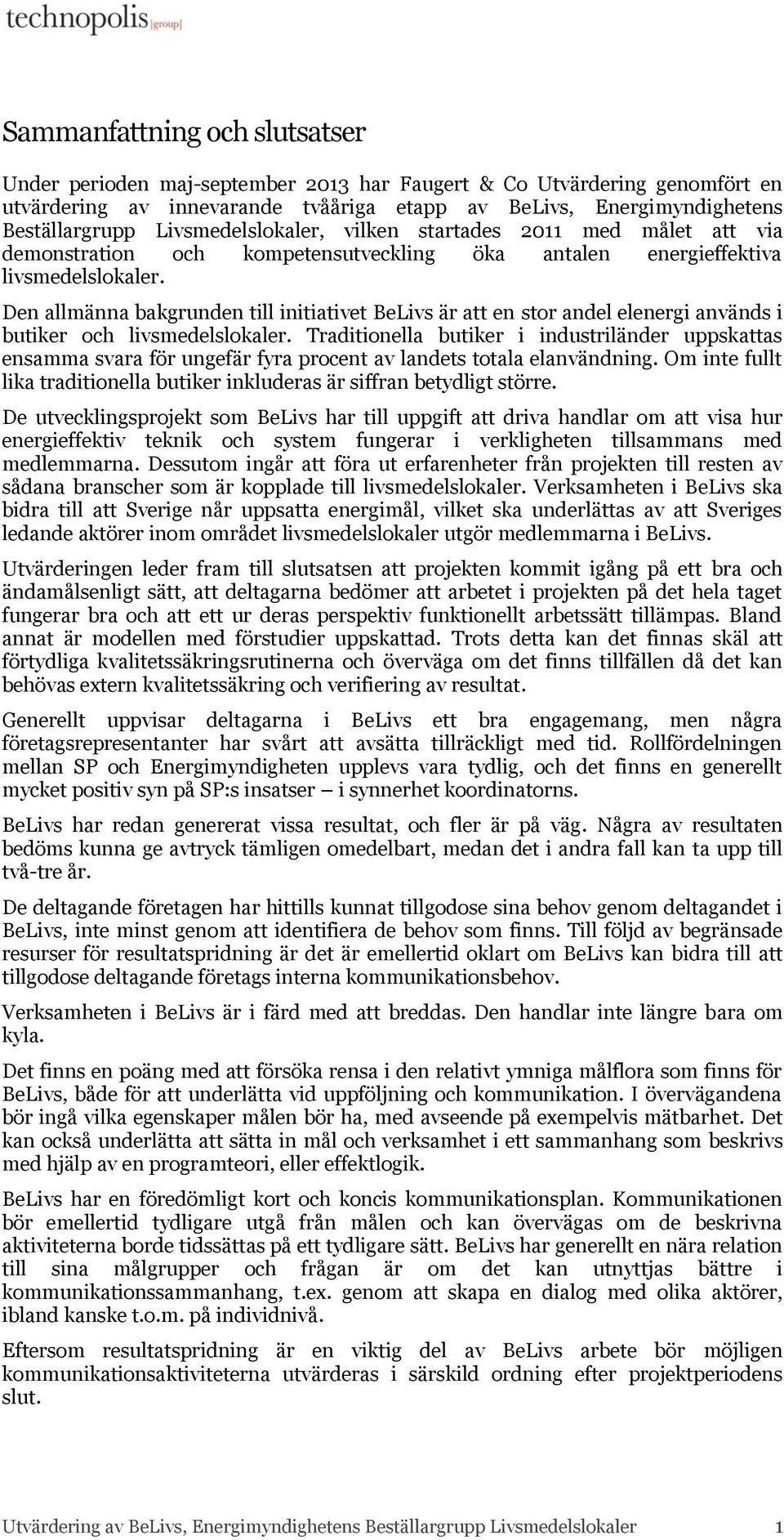 Den allmänna bakgrunden till initiativet BeLivs är att en stor andel elenergi används i butiker och livsmedelslokaler.