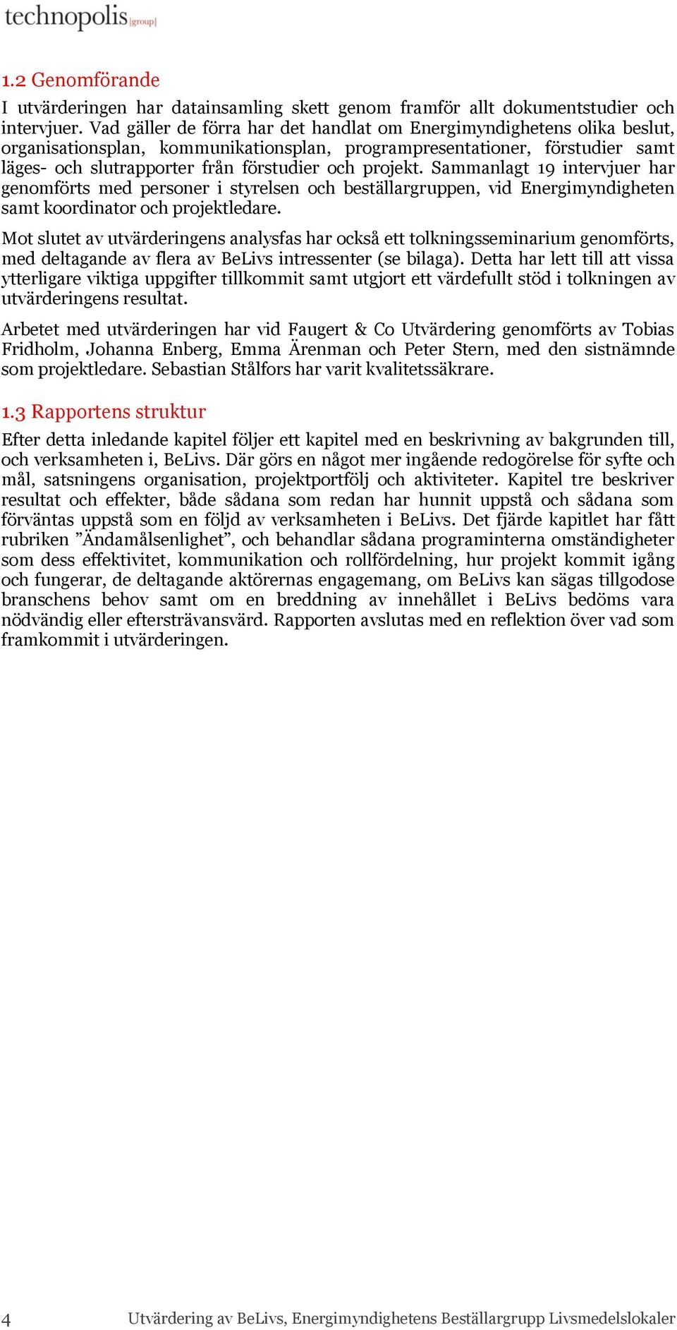 projekt. Sammanlagt 19 intervjuer har genomförts med personer i styrelsen och beställargruppen, vid Energimyndigheten samt koordinator och projektledare.