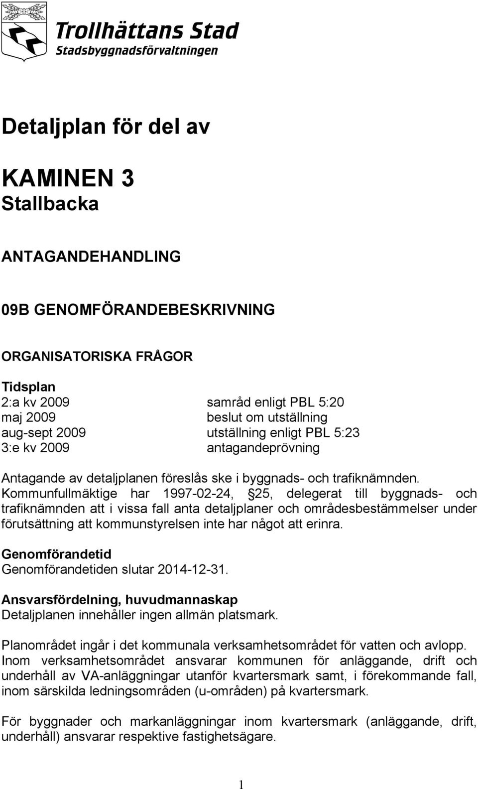 Kommunfullmäktige har 1997-02-24, 25, delegerat till byggnads- och trafiknämnden att i vissa fall anta detaljplaner och områdesbestämmelser under förutsättning att kommunstyrelsen inte har något att