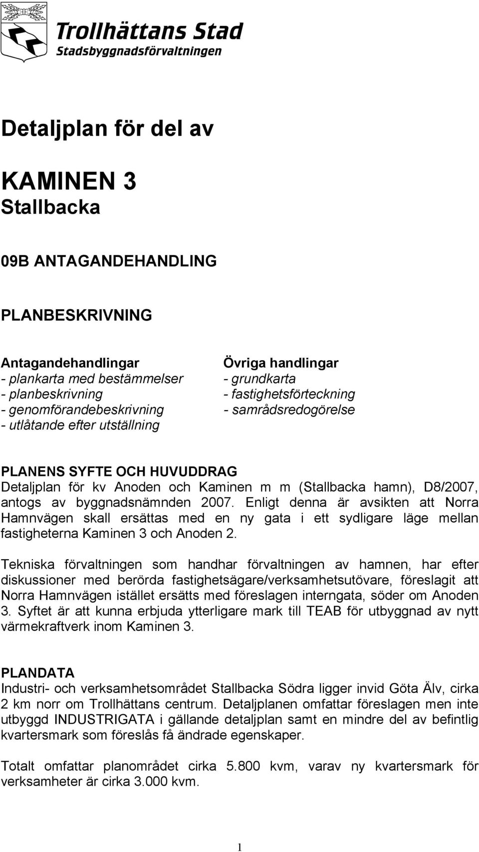 antogs av byggnadsnämnden 2007. Enligt denna är avsikten att Norra Hamnvägen skall ersättas med en ny gata i ett sydligare läge mellan fastigheterna Kaminen 3 och Anoden 2.