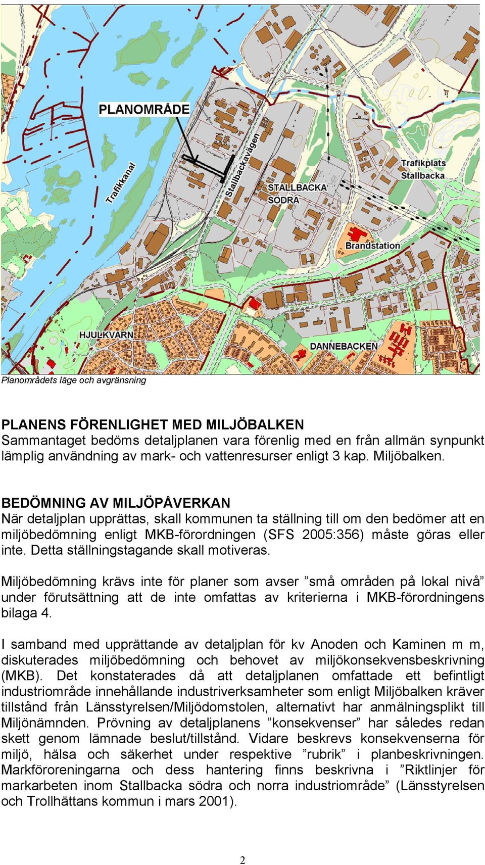 BEDÖMNING AV MILJÖPÅVERKAN När detaljplan upprättas, skall kommunen ta ställning till om den bedömer att en miljöbedömning enligt MKB-förordningen (SFS 2005:356) måste göras eller inte.