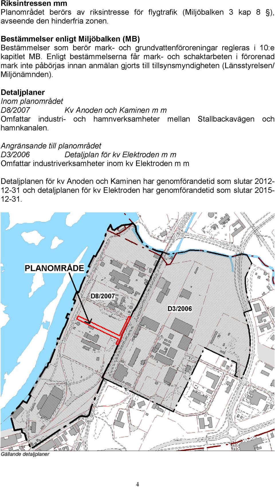 Enligt bestämmelserna får mark- och schaktarbeten i förorenad mark inte påbörjas innan anmälan gjorts till tillsynsmyndigheten (Länsstyrelsen/ Miljönämnden).