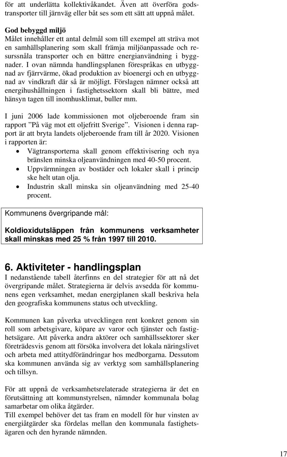 byggnader. I ovan nämnda handlingsplanen förespråkas en utbyggnad av fjärrvärme, ökad produktion av bioenergi och en utbyggnad av vindkraft där så är möjligt.