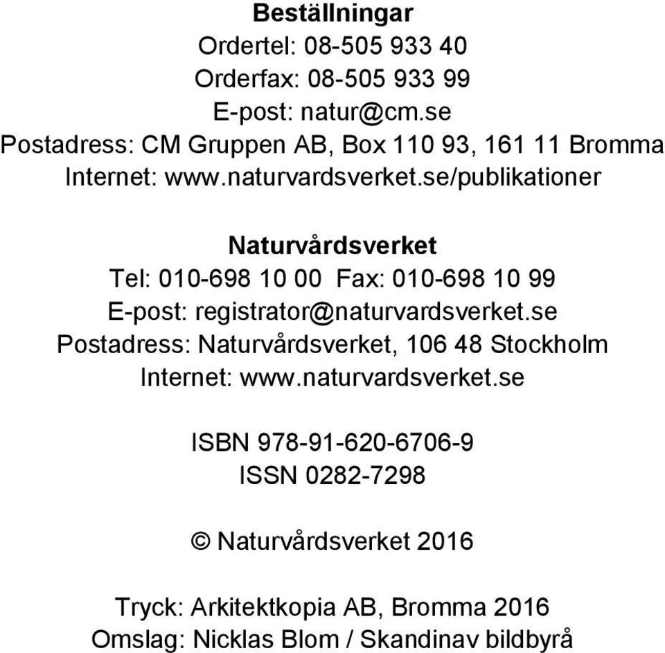 se/publikationer Naturvårdsverket Tel: 010-698 10 00 Fax: 010-698 10 99 E-post: registrator@naturvardsverket.