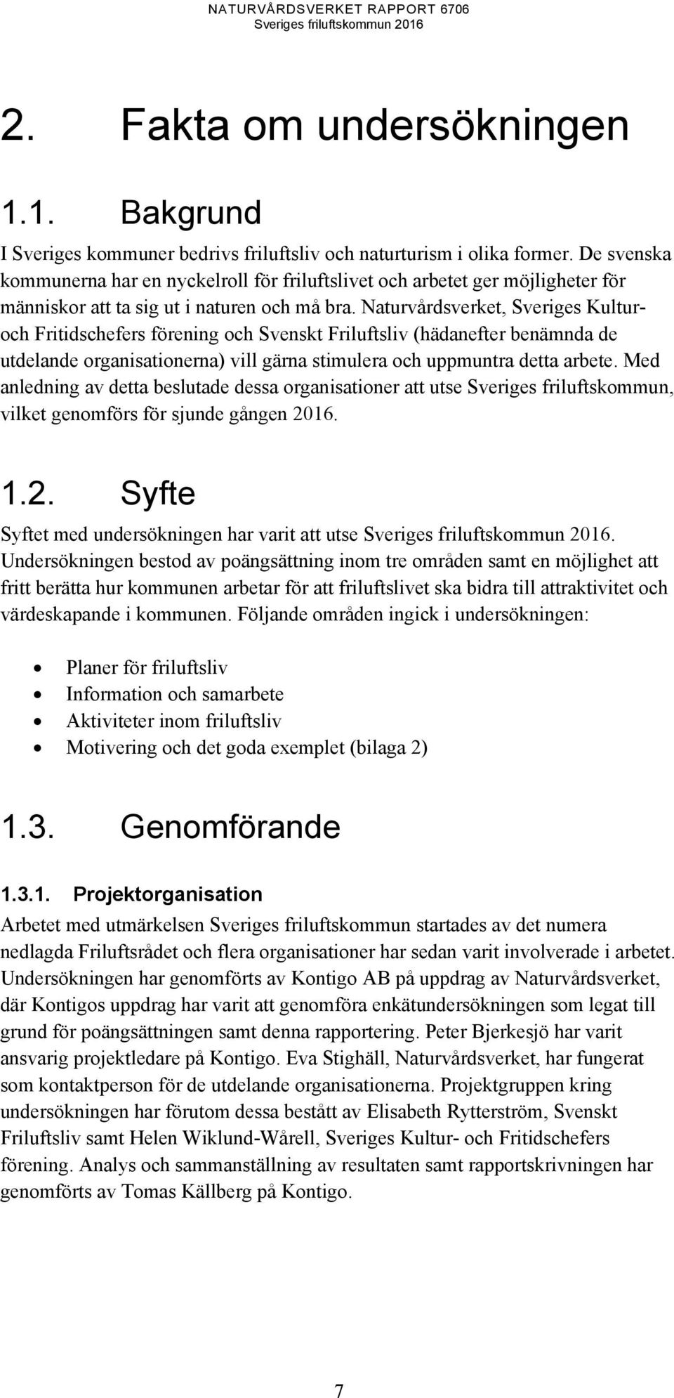 Naturvårdsverket, Sveriges Kulturoch Fritidschefers förening och Svenskt Friluftsliv (hädanefter benämnda de utdelande organisationerna) vill gärna stimulera och uppmuntra detta arbete.