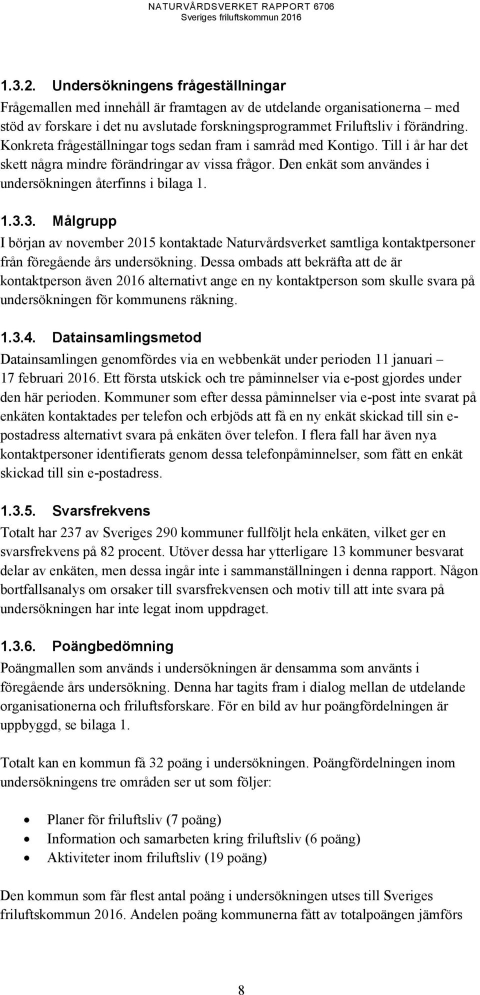 3. Målgrupp I början av november 2015 kontaktade Naturvårdsverket samtliga kontaktpersoner från föregående års undersökning.