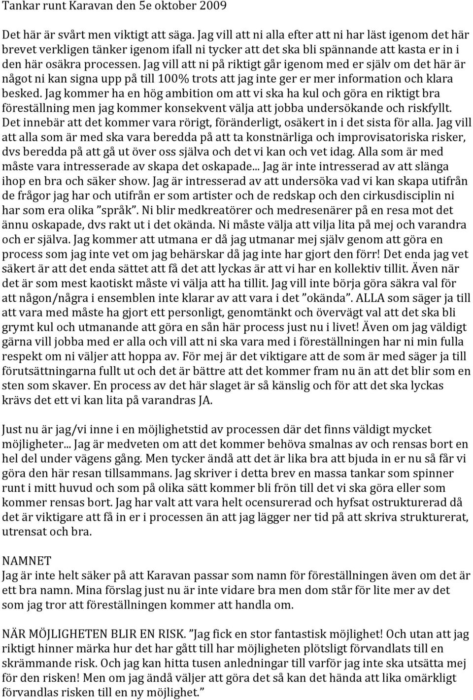 Jag vill att ni på riktigt går igenom med er själv om det här är något ni kan signa upp på till 100% trots att jag inte ger er mer information och klara besked.