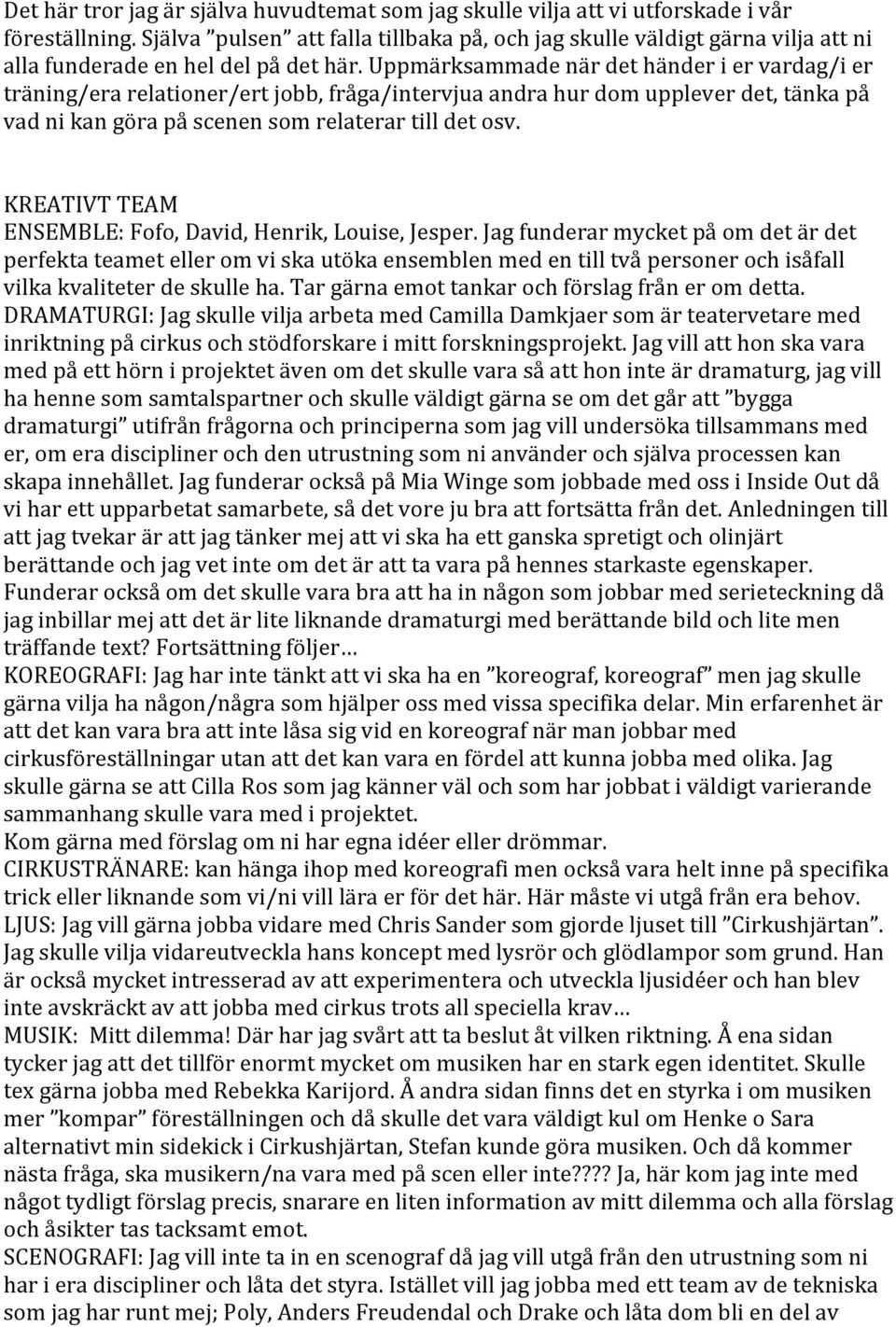Uppmärksammade när det händer i er vardag/i er träning/era relationer/ert jobb, fråga/intervjua andra hur dom upplever det, tänka på vad ni kan göra på scenen som relaterar till det osv.