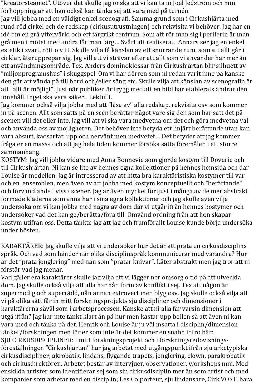 Som att rör man sig i periferin är man grå men i mötet med andra får man färg Svårt att realisera Annars ser jag en enkel estetik i svart, rött o vitt.