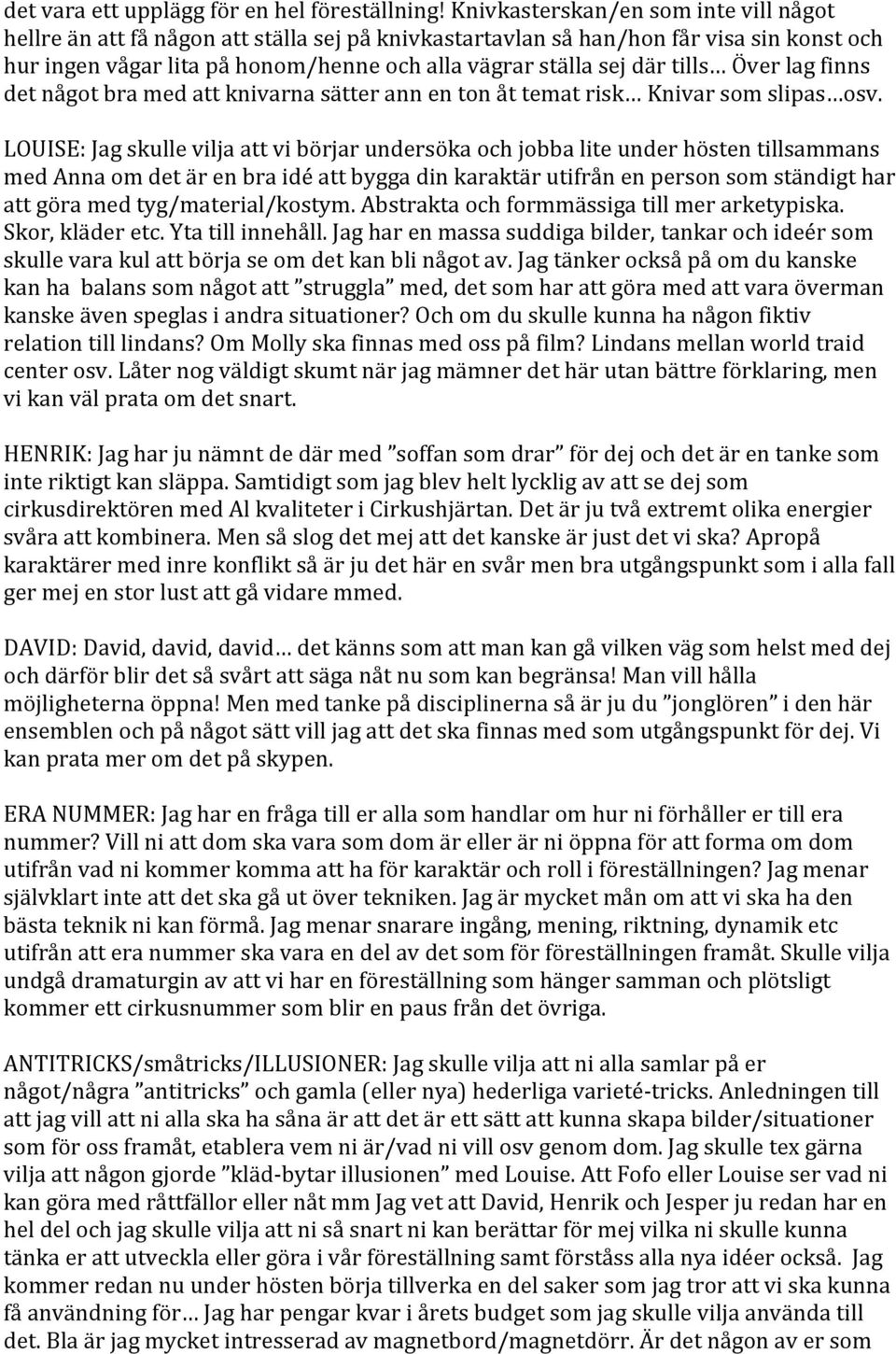 tills Över lag finns det något bra med att knivarna sätter ann en ton åt temat risk Knivar som slipas osv.