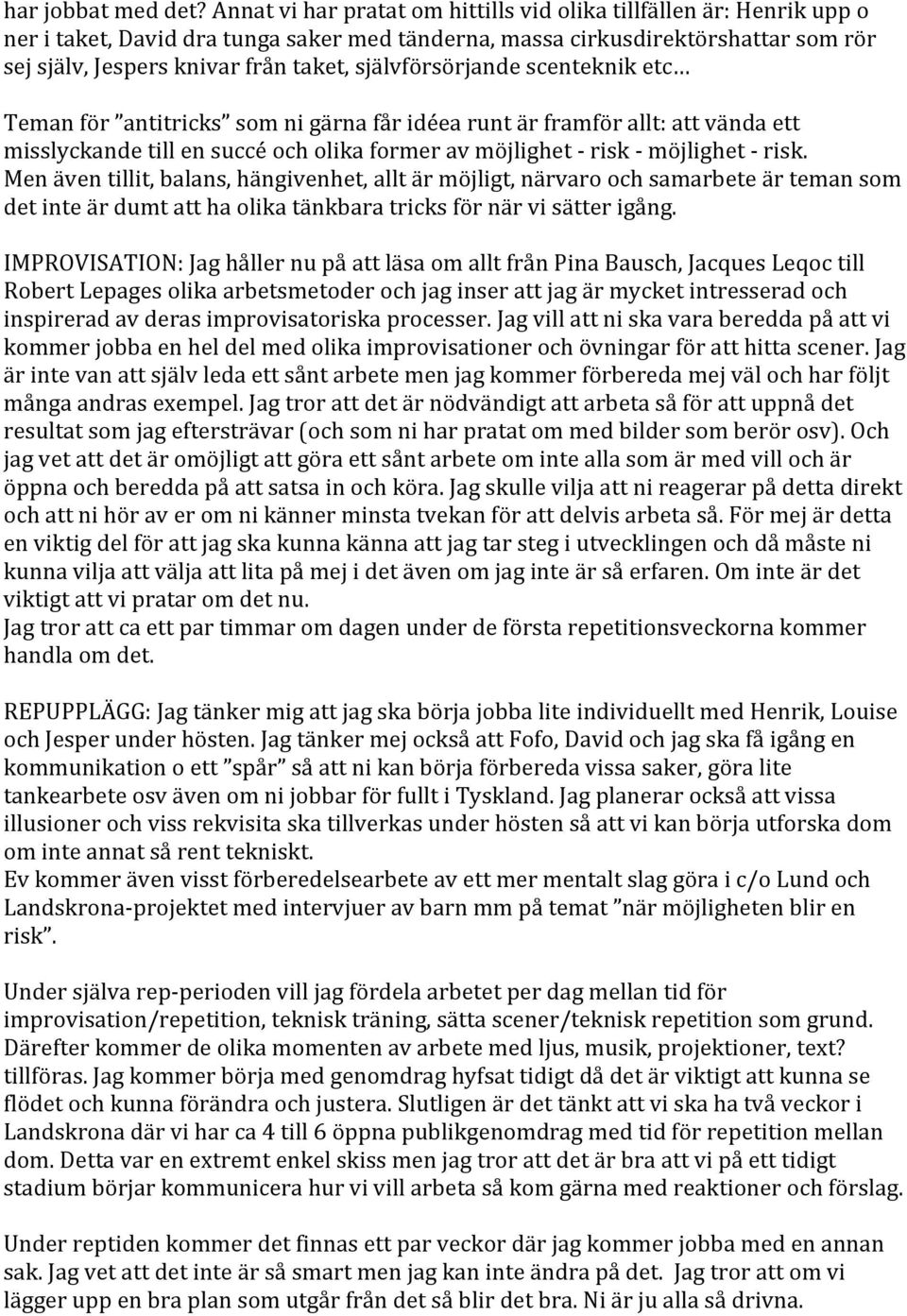 självförsörjande scenteknik etc Teman för antitricks som ni gärna får idéea runt är framför allt: att vända ett misslyckande till en succé och olika former av möjlighet - risk - möjlighet - risk.