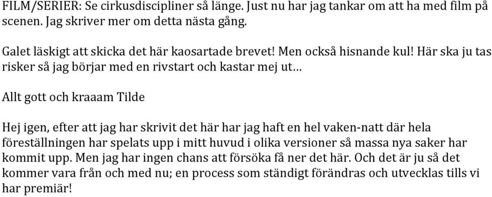 Här ska ju tas risker så jag börjar med en rivstart och kastar mej ut Allt gott och kraaam Tilde Hej igen, efter att jag har skrivit det här har jag haft en hel