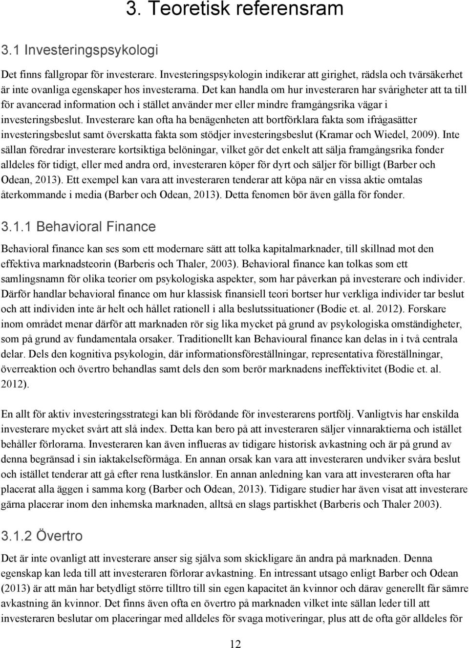 Det kan handla om hur investeraren har svårigheter att ta till för avancerad information och i stället använder mer eller mindre framgångsrika vägar i investeringsbeslut.