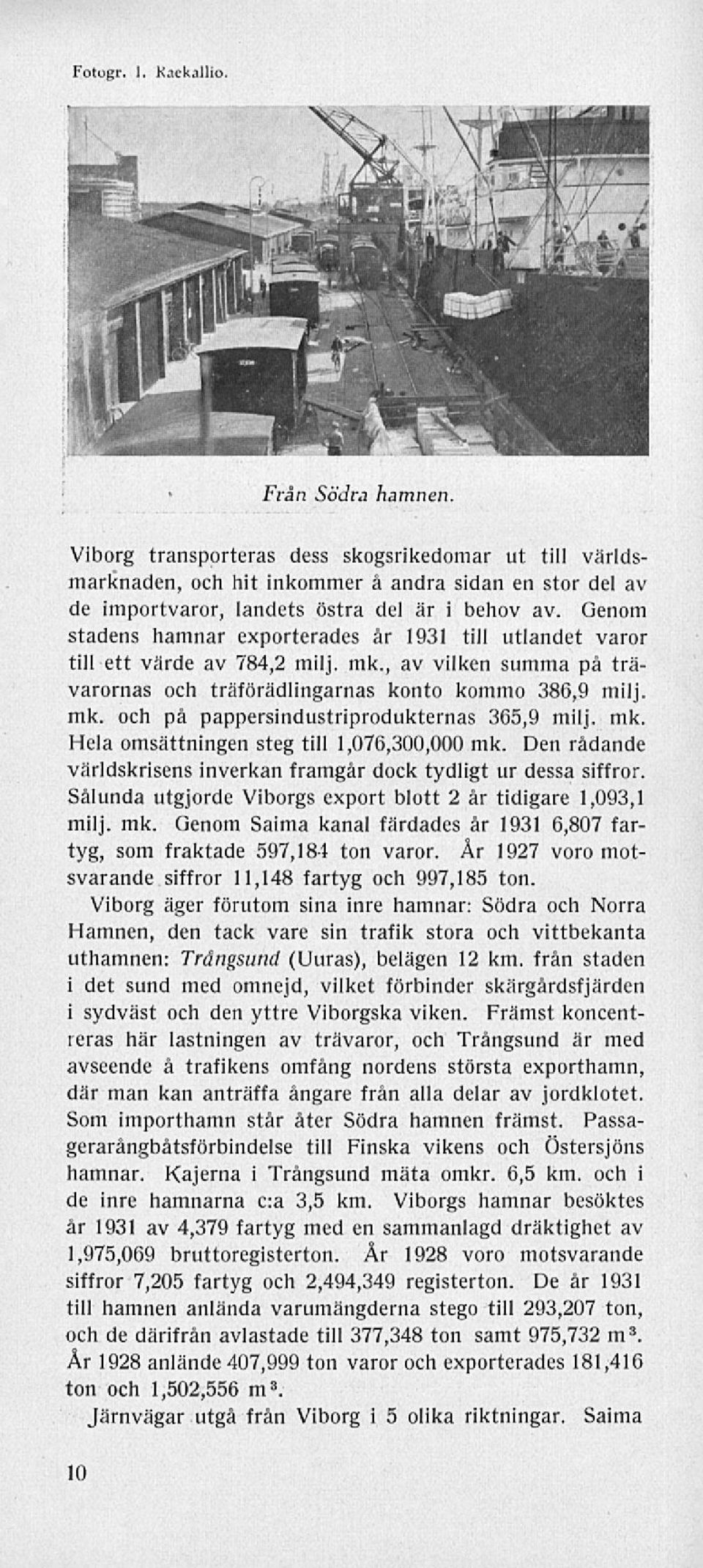 Genom stadens hamnar exporterades år 1931 till utlandet varor till ett värde av 784,2 milj. mk., av vilken summa på trävarornas och träförädlingarnas konto kommo 386,9 milj. mk. och på pappersindustriprodukternas 365,9 milj.