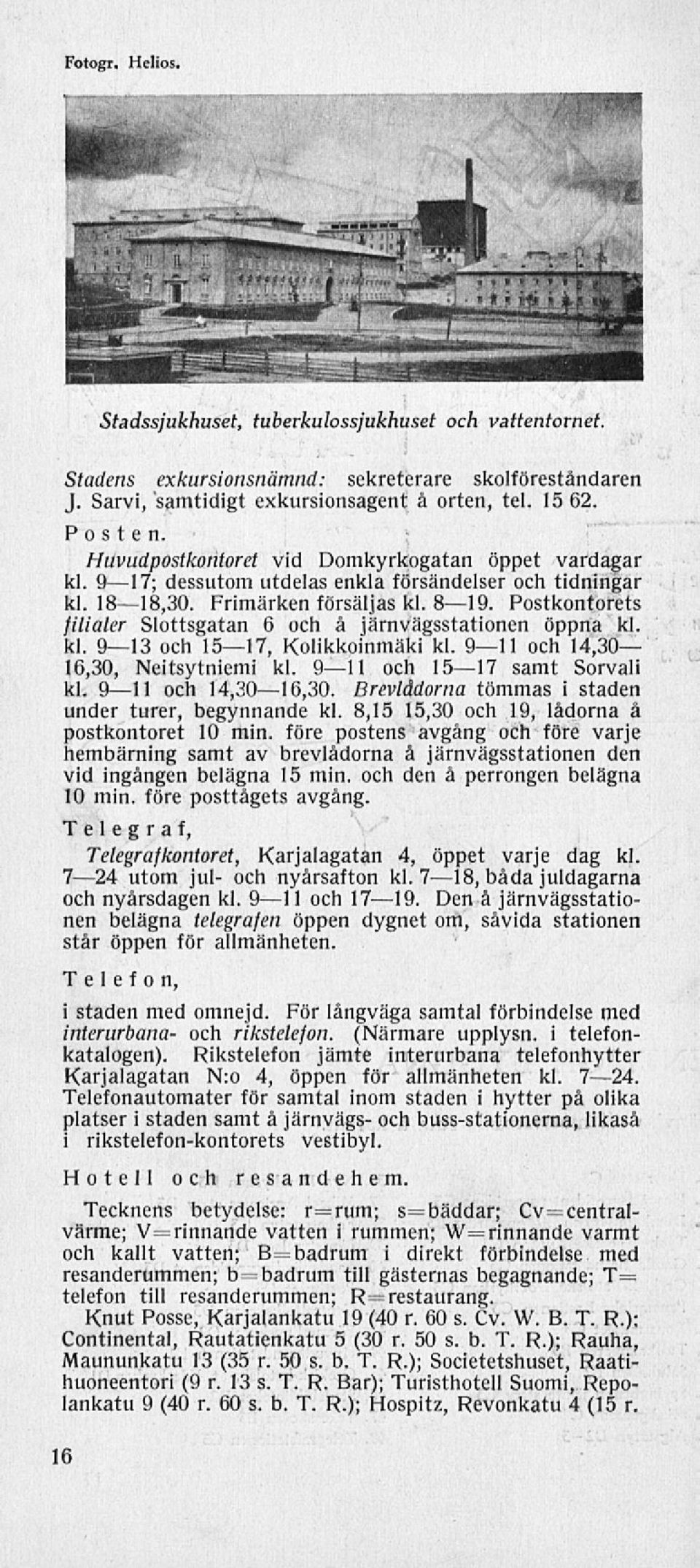 Postkontorets filialer Slottsgatan 6 och å järnvägsstationen öppna kl. kl. 9 13 och 15 17, Kolikkoinmäki kl. 9 ll och 14,30 16,30, Neitsytniemi kl. 9 ll och 15 17 samt Sorvali kl.