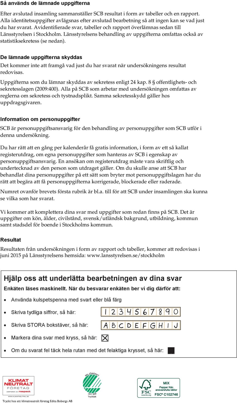 Länsstyrelsens behandling av uppgifterna omfattas också av statistiksekretess (se nedan).