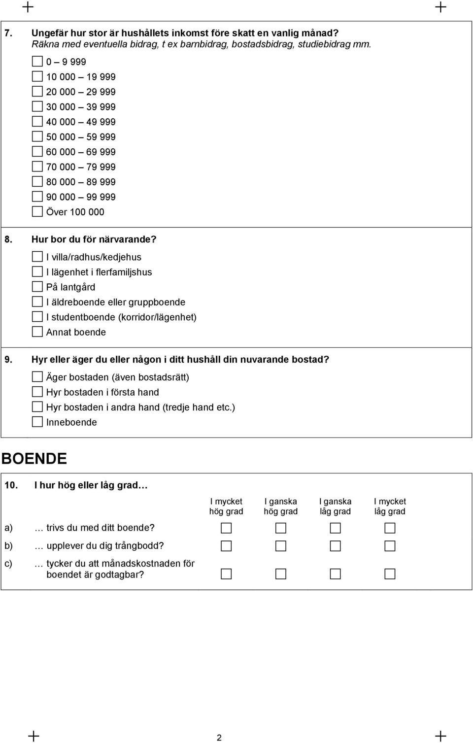 I villa/radhus/kedjehus I lägenhet i flerfamiljshus På lantgård I äldreboende eller gruppboende I studentboende (korridor/lägenhet) Annat boende 9.