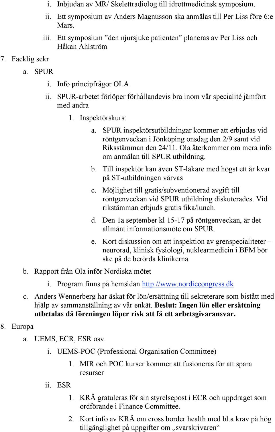 Inspektörskurs: b. Rapport från Ola inför Nordiska mötet a. SPUR inspektörsutbildningar kommer att erbjudas vid röntgenveckan i Jönköping onsdag den 2/9 samt vid Riksstämman den 24/11.