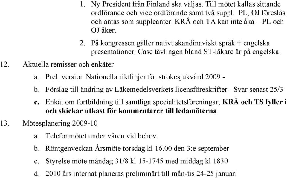 version Nationella riktlinjer för strokesjukvård 2009 - b. Förslag till ändring av Läkemedelsverkets licensföreskrifter - Svar senast 25/3 c.