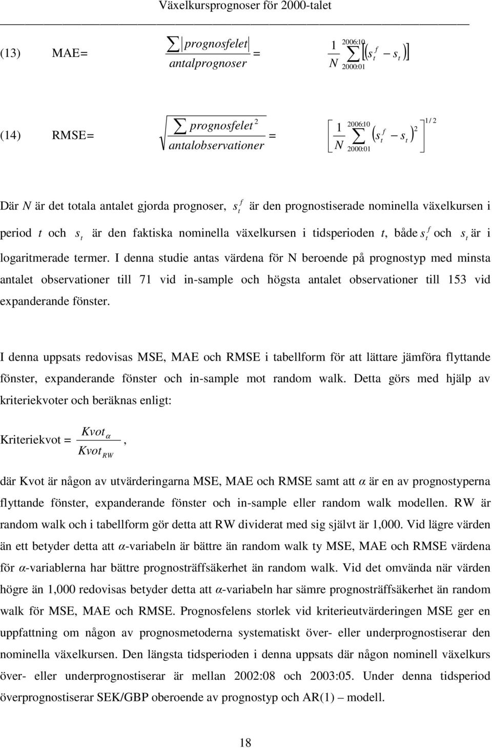 I denna sudie anas värdena för N beroende på prognosyp med minsa anale observaioner ill 71 vid in-sample och högsa anale observaioner ill 153 vid expanderande fönser.