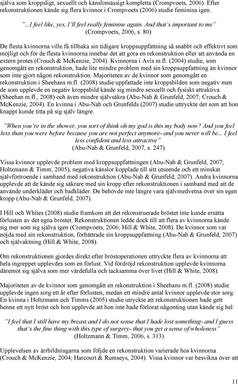 80) De flesta kvinnorna ville få tillbaka sin tidigare kroppsuppfattning så snabbt och effektivt som möjligt och för de flesta kvinnorna innebar det att göra en rekonstruktion eller att använda en