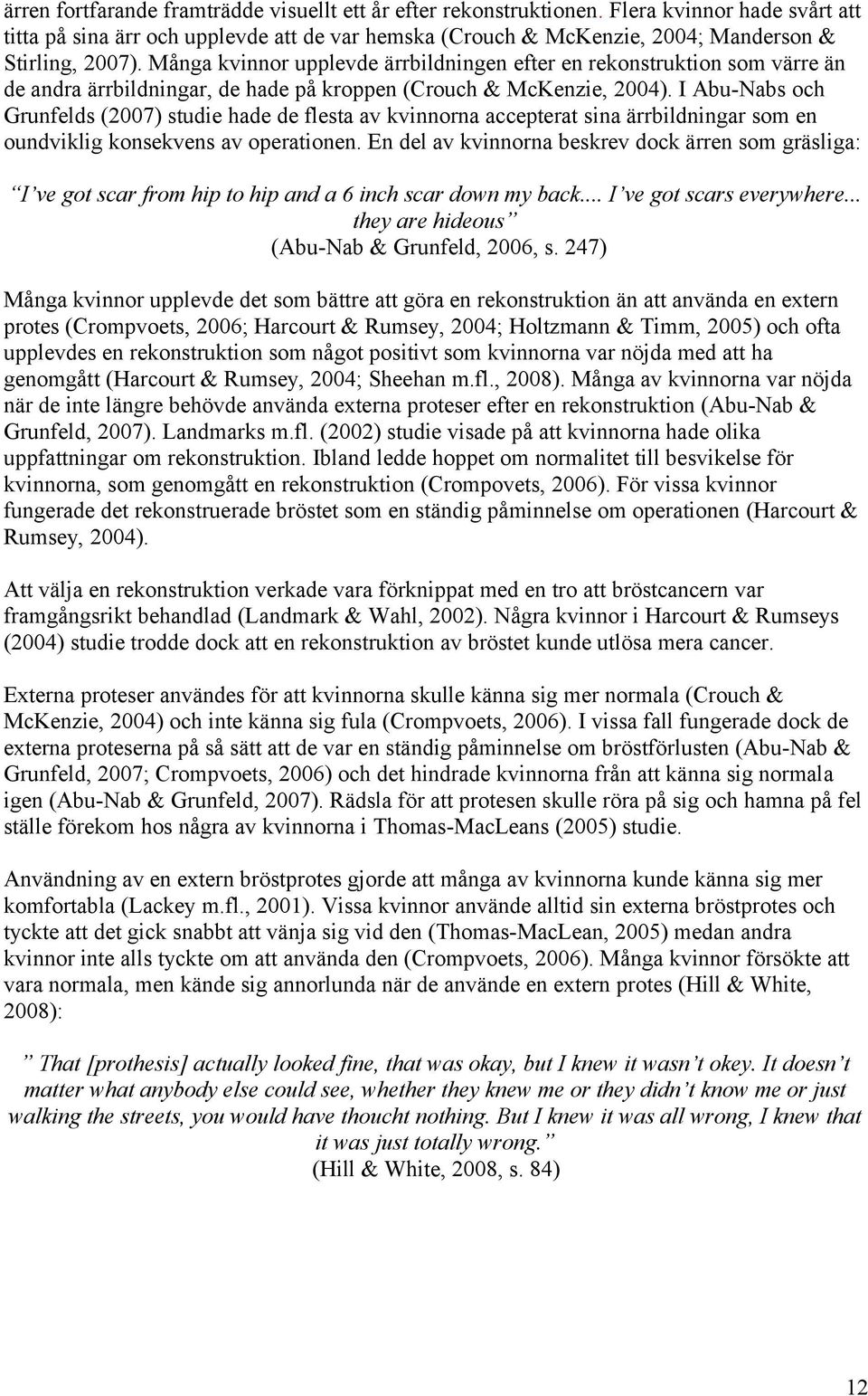 Många kvinnor upplevde ärrbildningen efter en rekonstruktion som värre än de andra ärrbildningar, de hade på kroppen (Crouch & McKenzie, 2004).