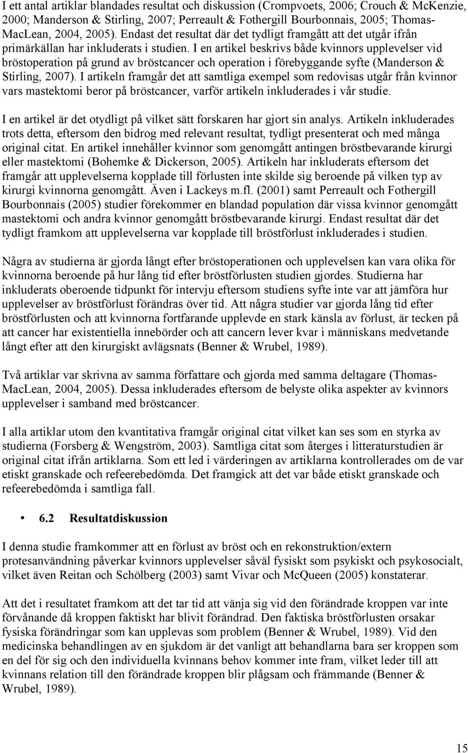 I en artikel beskrivs både kvinnors upplevelser vid bröstoperation på grund av bröstcancer och operation i förebyggande syfte (Manderson & Stirling, 2007).