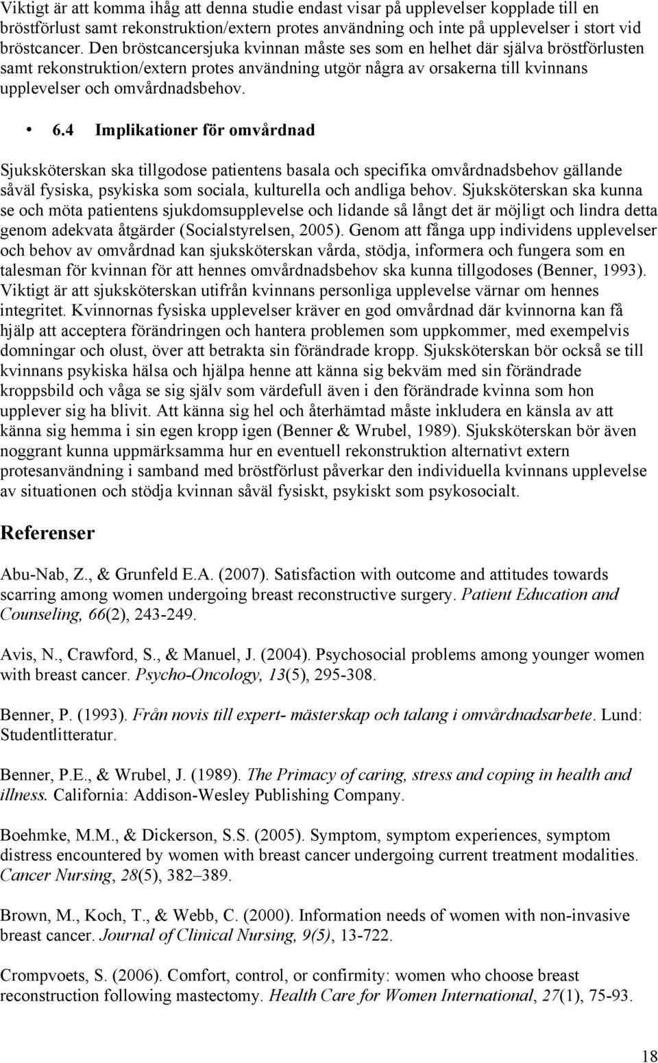 4 Implikationer för omvårdnad Sjuksköterskan ska tillgodose patientens basala och specifika omvårdnadsbehov gällande såväl fysiska, psykiska som sociala, kulturella och andliga behov.