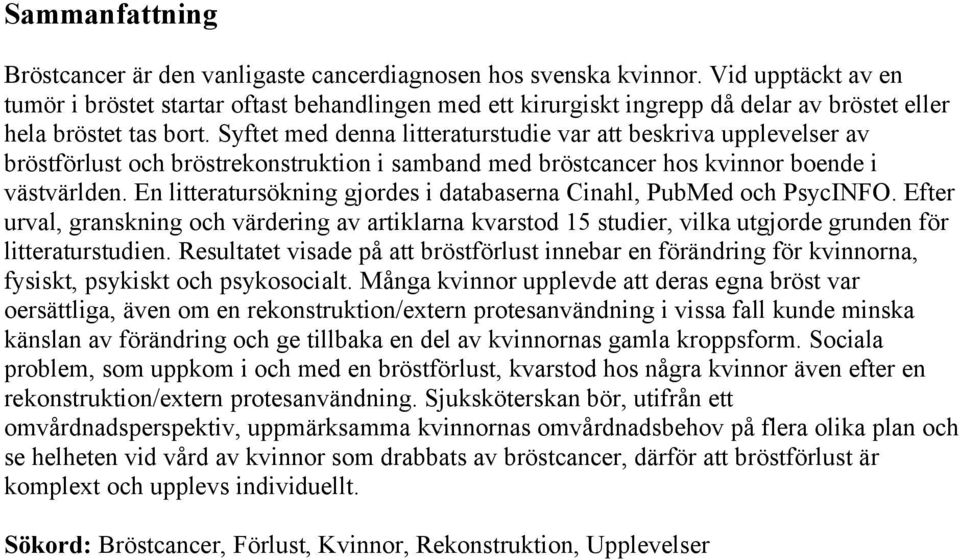 Syftet med denna litteraturstudie var att beskriva upplevelser av bröstförlust och bröstrekonstruktion i samband med bröstcancer hos kvinnor boende i västvärlden.