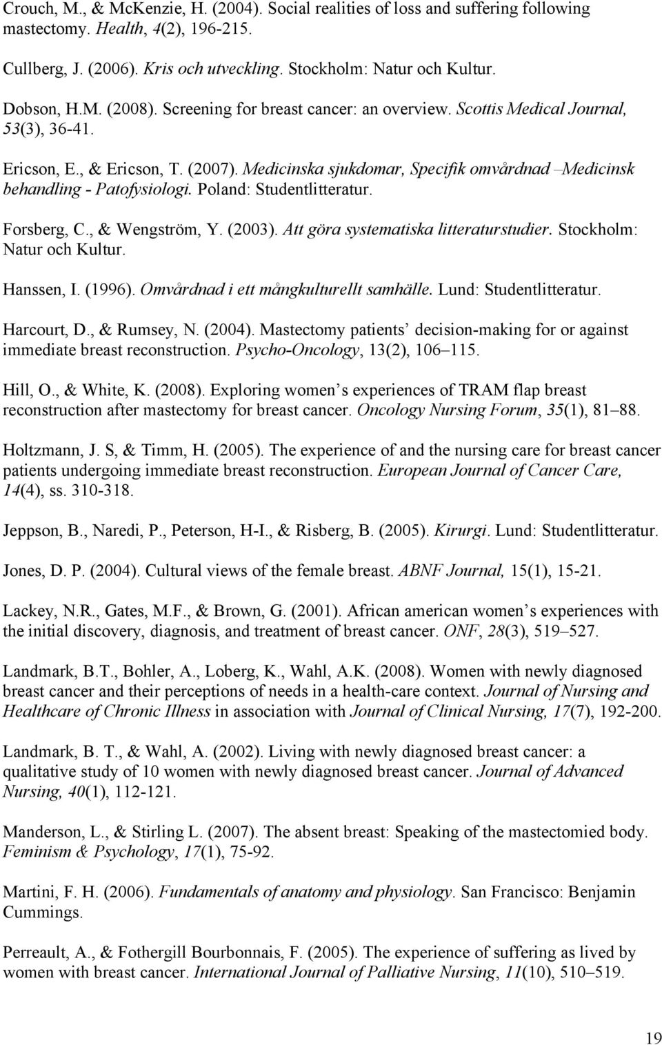 Medicinska sjukdomar, Specifik omvårdnad Medicinsk behandling - Patofysiologi. Poland: Studentlitteratur. Forsberg, C., & Wengström, Y. (2003). Att göra systematiska litteraturstudier.