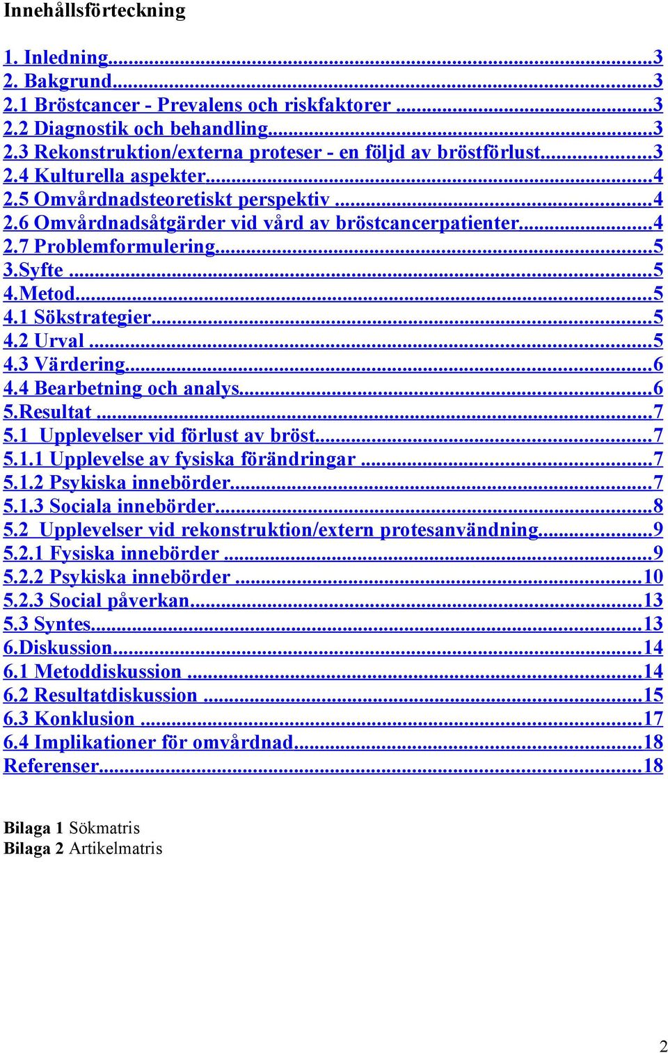 .. 5 4.2 Urval... 5 4.3 Värdering... 6 4.4 Bearbetning och analys... 6 5.Resultat... 7 5.1 Upplevelser vid förlust av bröst... 7 5.1.1 Upplevelse av fysiska förändringar... 7 5.1.2 Psykiska innebörder.