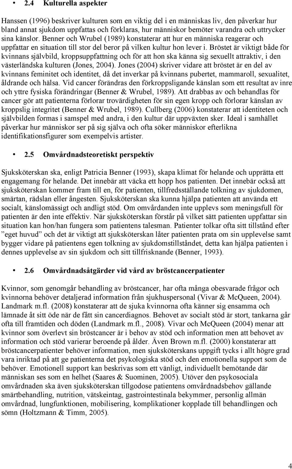 Bröstet är viktigt både för kvinnans självbild, kroppsuppfattning och för att hon ska känna sig sexuellt attraktiv, i den västerländska kulturen (Jones, 2004).