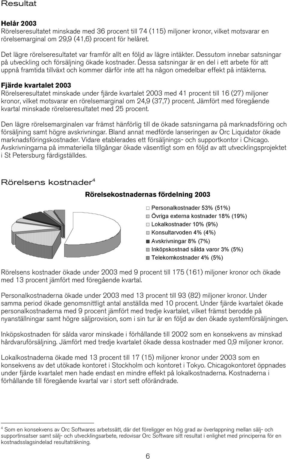 Dessa satsningar är en del i ett arbete för att uppnå framtida tillväxt och kommer därför inte att ha någon omedelbar effekt på intäkterna.