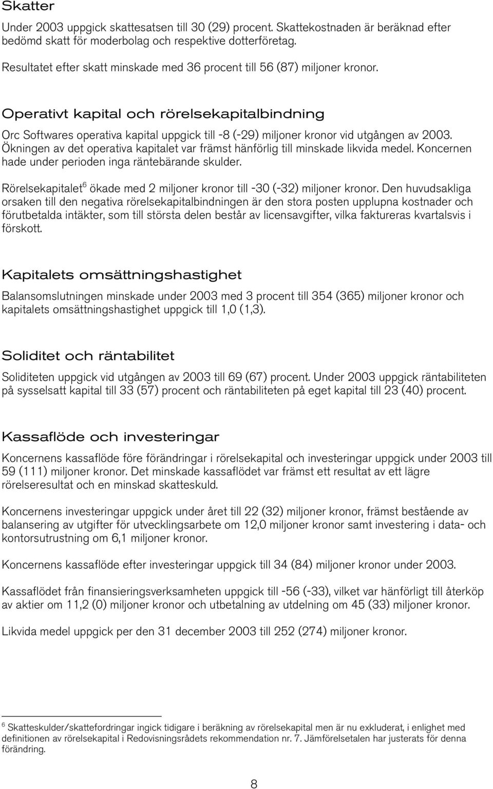 Operativt kapital och rörelsekapitalbindning Orc Softwares operativa kapital uppgick till -8 (-29) miljoner kronor vid utgången av.