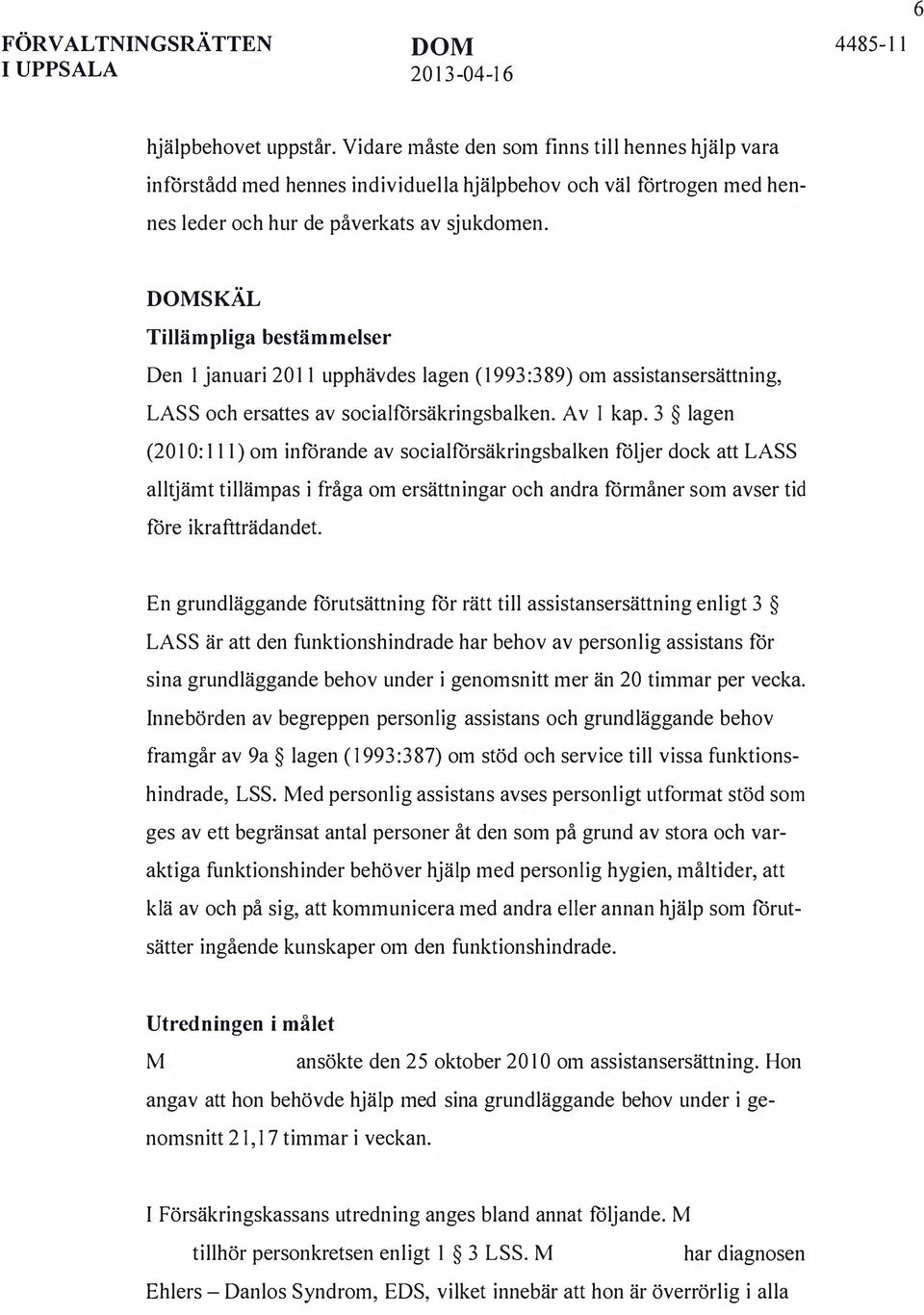 3 lagen (2010: 111) om införande av socialförsäkringsbalken följer dock att LASS alltjämt tillämpas i fråga om ersättningar och andra förmåner som avser tid före ikraftträdandet.