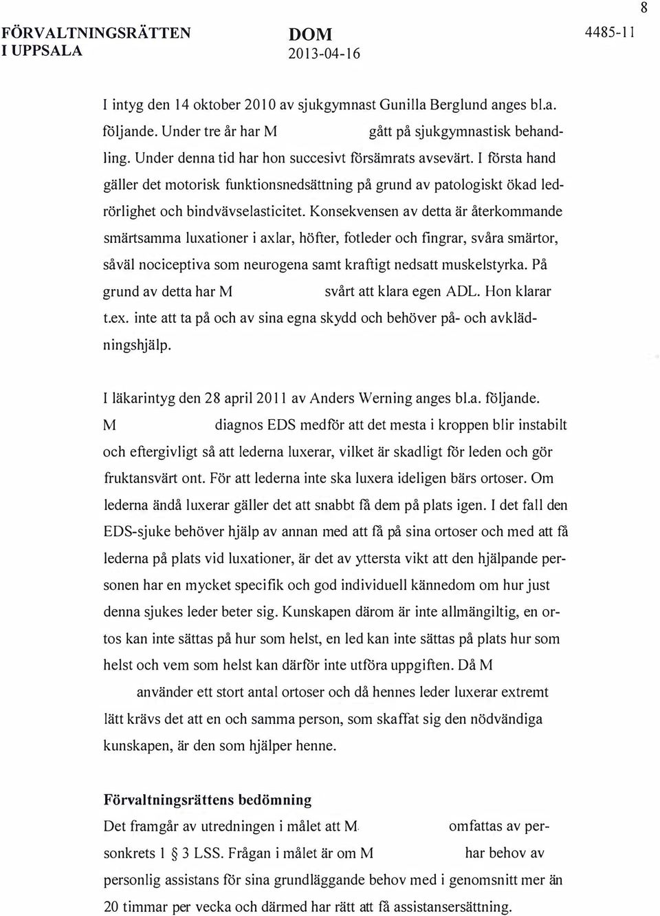 Konsekvensen av detta är återkommande smärtsamma luxationer i axlar, höfter, fotleder och fingrar, svåra smärtor, såväl nociceptiva som neurogena samt kraftigt nedsatt muskelstyrka.