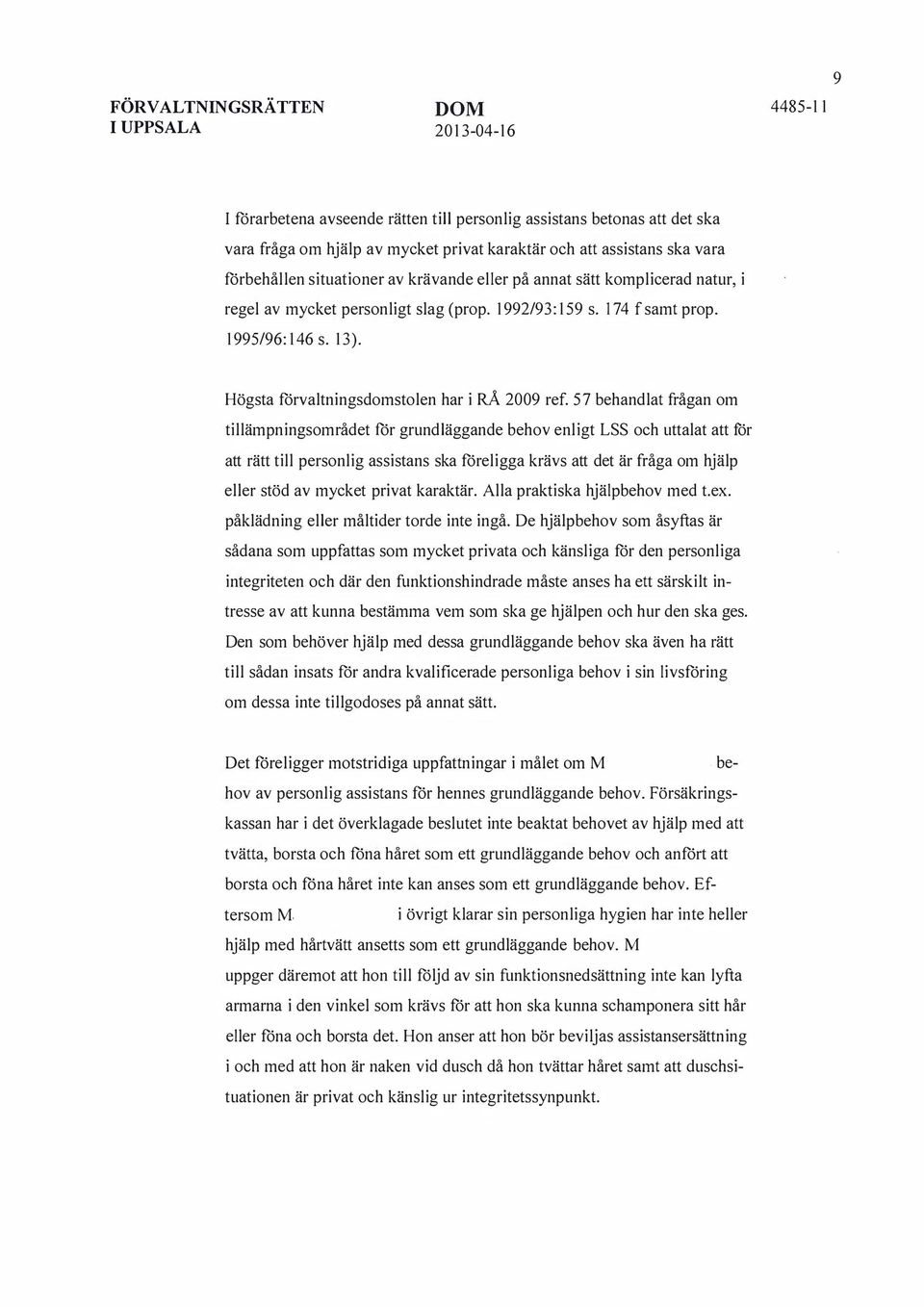 57 behandlat frågan om tillämpningsområdet för grundläggande behov enligt LSS och uttalat att för att rätt till personlig assistans ska föreligga krävs att det är fråga om hjälp eller stöd av mycket