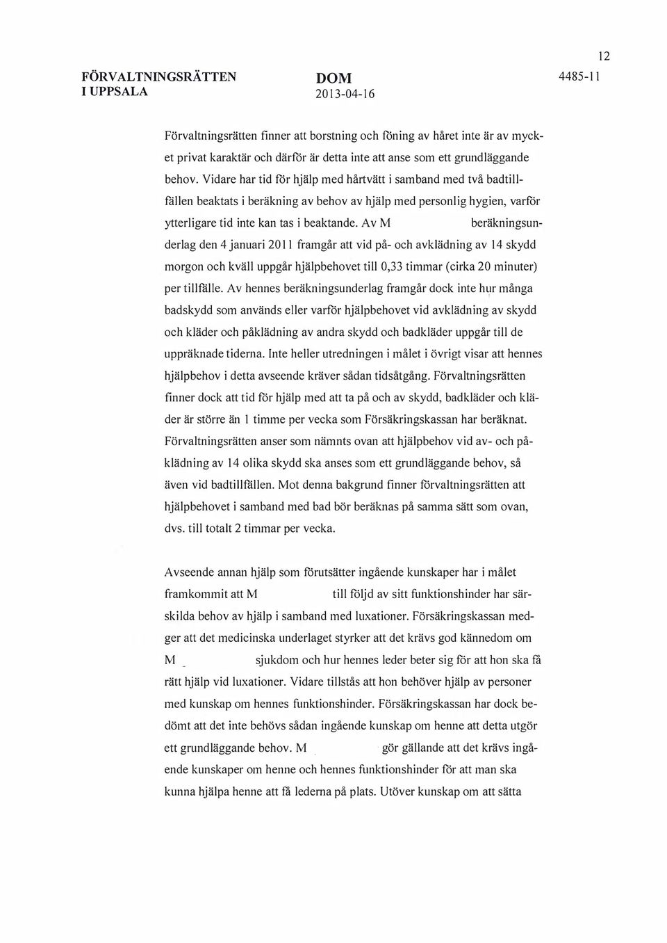 Av beräkningsunderlag den 4 januari 2011 framgår att vid på- och avklädning av 14 skydd morgon och kväll uppgår hjälpbehovet till 0,33 timmar (cirka 20 minuter) per tillfälle.