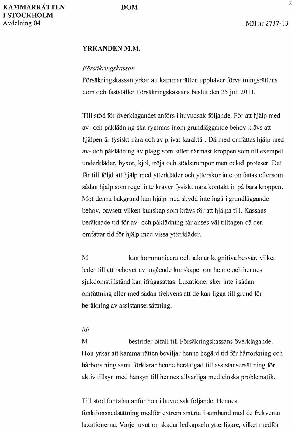 Till stöd för överklagandet anförs i huvudsak följande. För att hjälp med av- och påklädning ska rymmas inom grundläggande behov krävs att hjälpen är fysiskt nära och av privat karaktär.