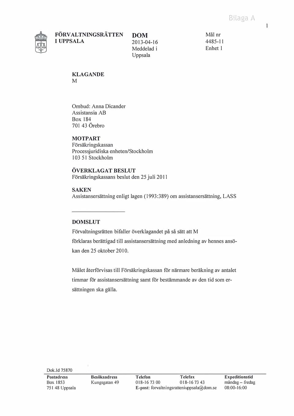 på så sätt att förklaras berättigad till assistansersättning med anledning av hennes ansökan den 25 oktober 2010.