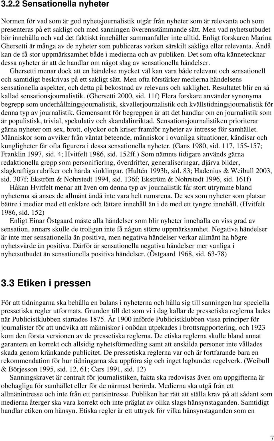 Enligt forskaren Marina Ghersetti är många av de nyheter som publiceras varken särskilt sakliga eller relevanta. Ändå kan de få stor uppmärksamhet både i medierna och av publiken.