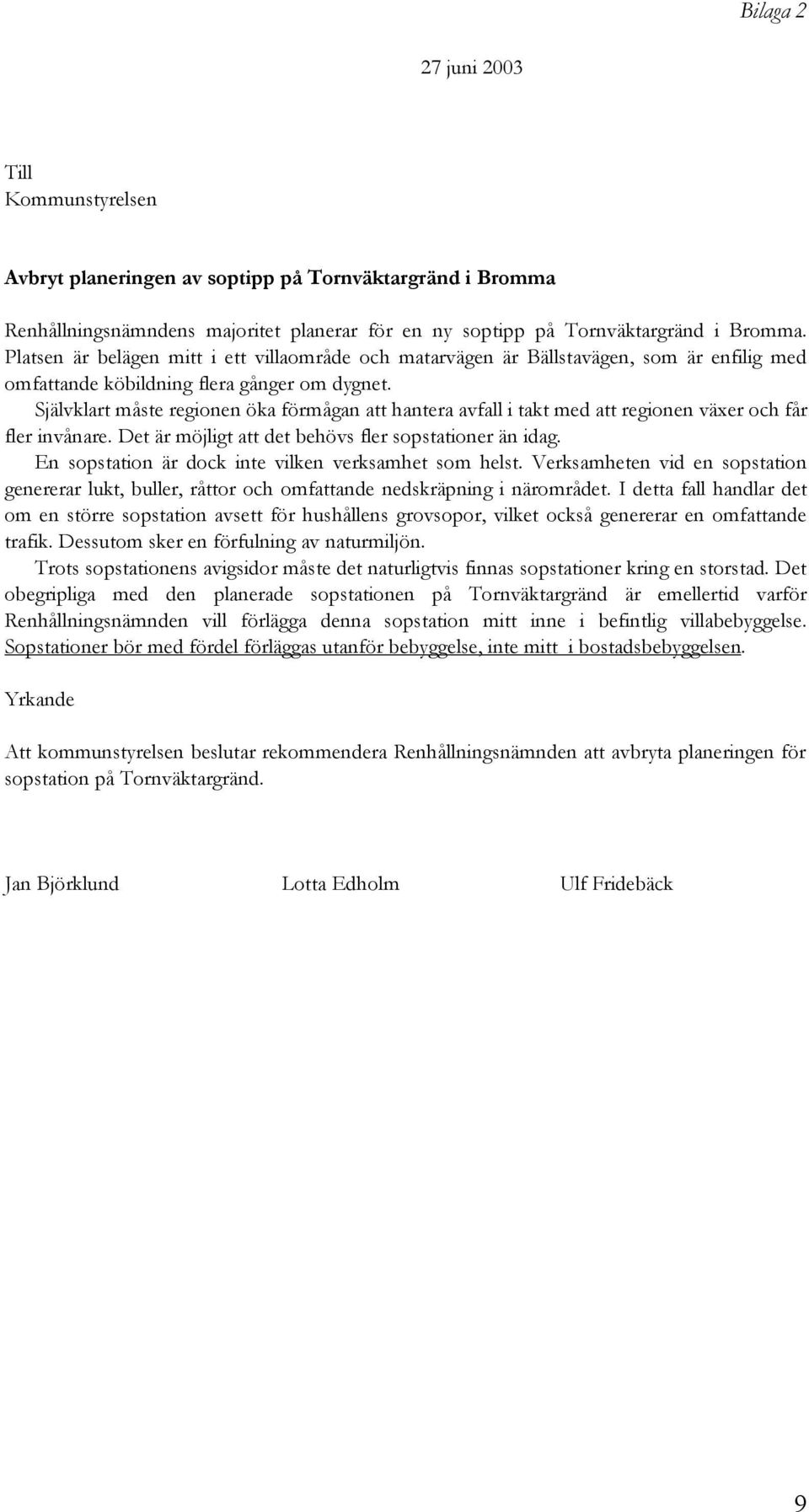 Självklart måste regionen öka förmågan att hantera avfall i takt med att regionen växer och får fler invånare. Det är möjligt att det behövs fler sopstationer än idag.