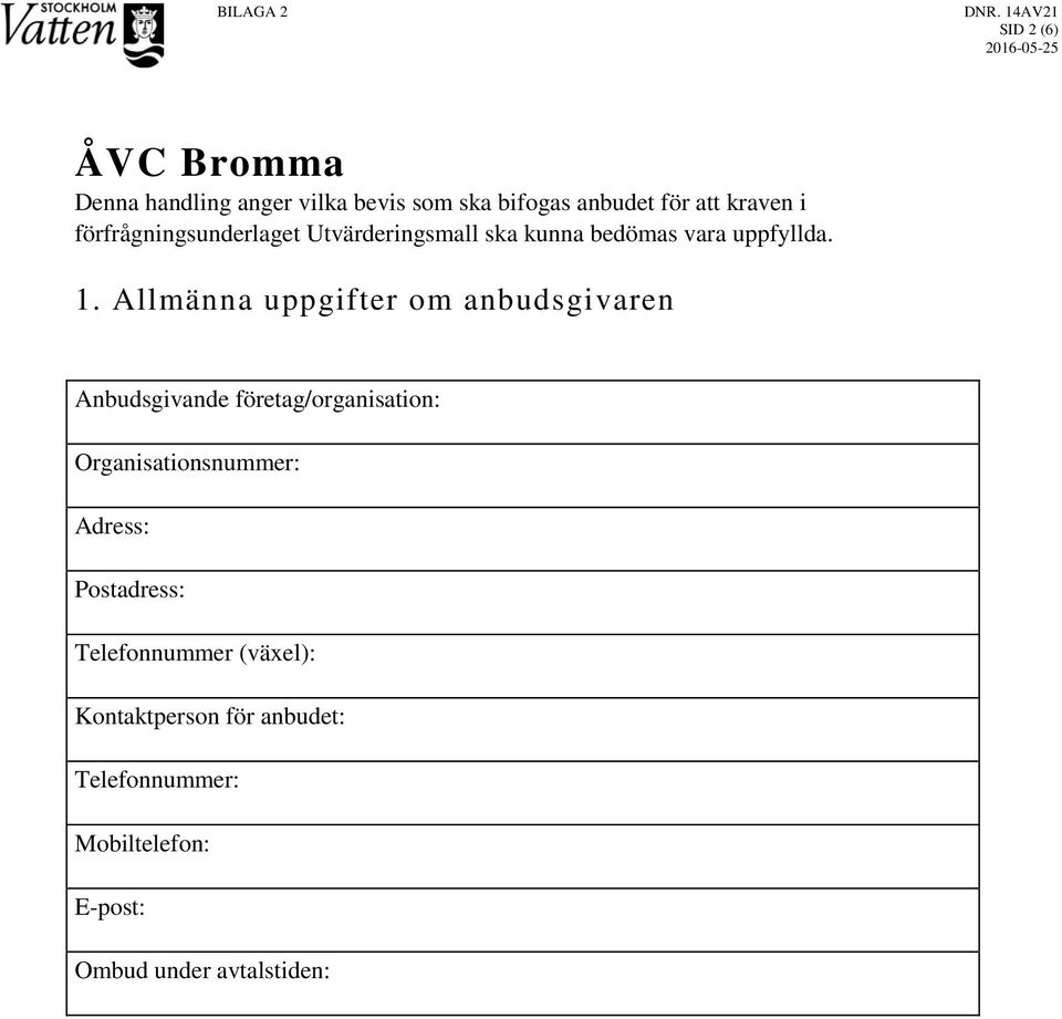 Allmänna uppgifter om anbudsgivaren Anbudsgivande företag/organisation: Organisationsnummer: