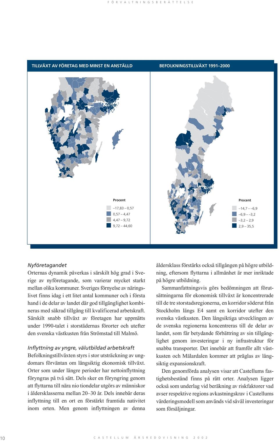 Sveriges förnyelse av näringslivet finns idag i ett litet antal kommuner och i första hand i de delar av landet där god tillgänglighet kombineras med säkrad tillgång till kvalificerad arbetskraft.