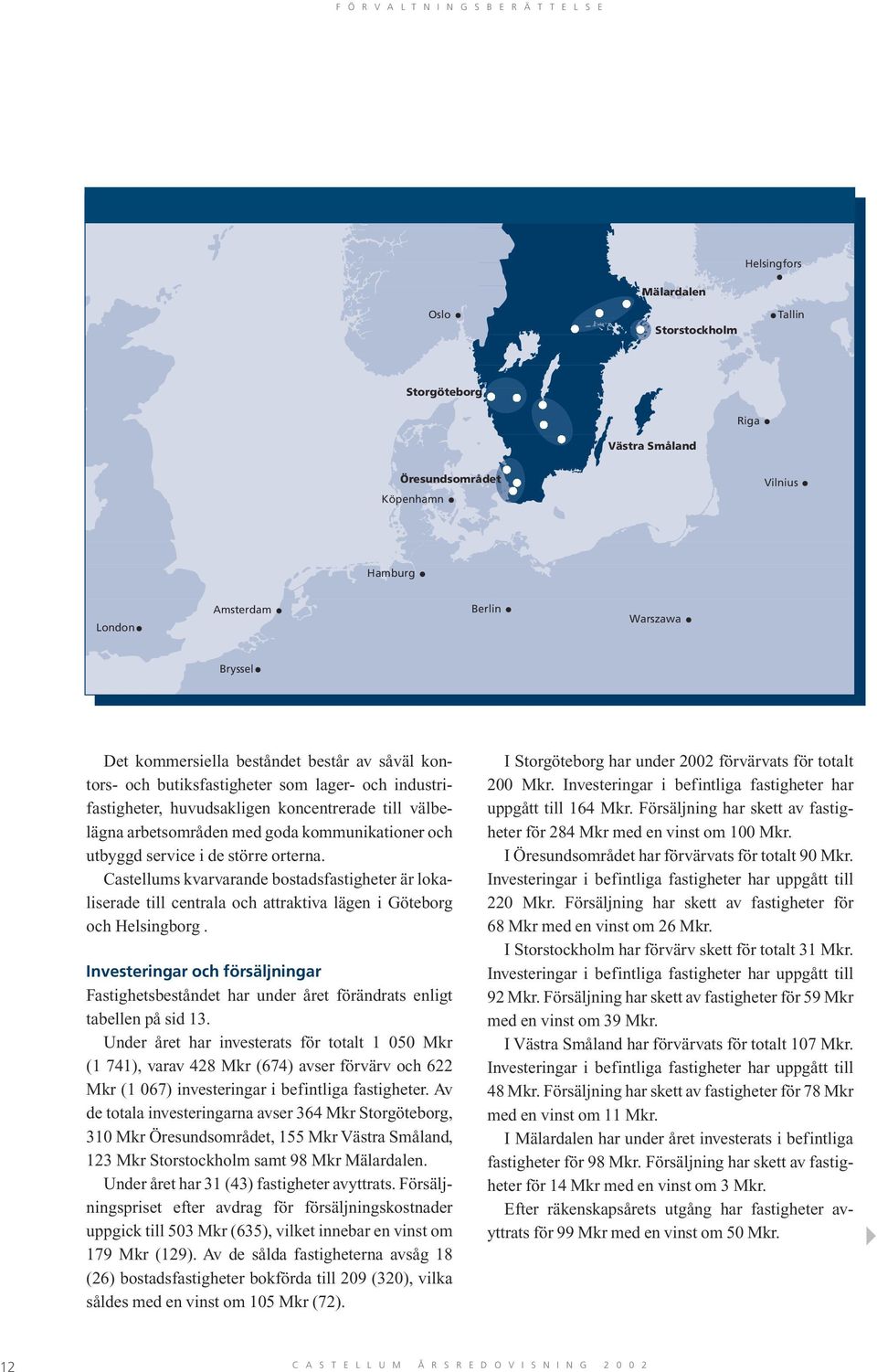 Castellums kvarvarande bostadsfastigheter är lokaliserade till centrala och attraktiva lägen i Göteborg och Helsingborg.