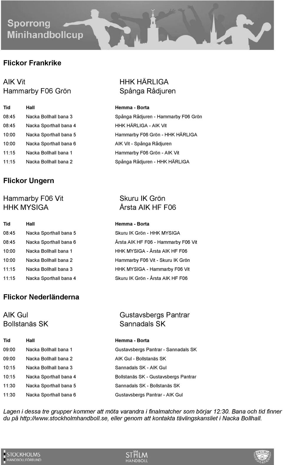 Rådjuren - HHK HÄRLIGA Flickor Ungern Hammarby F06 Vit HHK MYSIGA Skuru IK Grön Årsta AIK HF F06 08:45 Nacka Sporthall bana 5 Skuru IK Grön - HHK MYSIGA 08:45 Nacka Sporthall bana 6 Årsta AIK HF F06